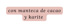 con manteca de cacao y karite