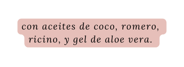 con aceites de coco romero ricino y gel de aloe vera